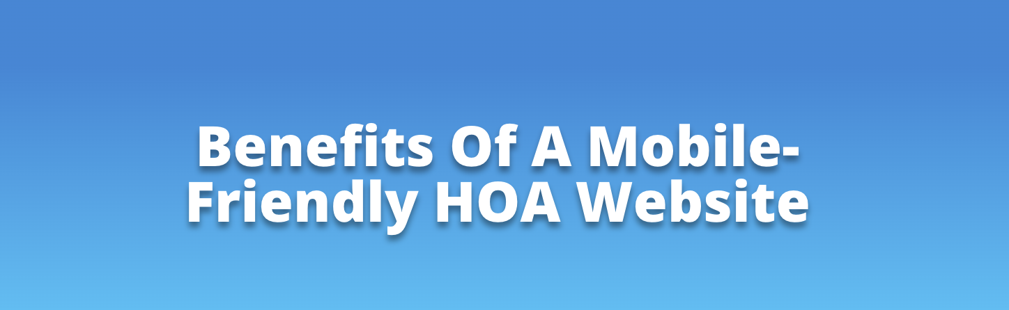 Benefits Of A Mobile-Friendly HOA Website Benefits Of A Mobile-Friendly HOA Website